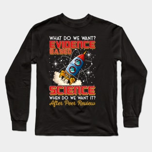 Funny What Do We Want? Evidence-Based Science Pun Long Sleeve T-Shirt